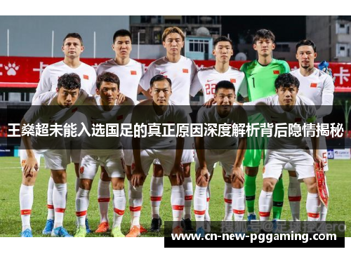 王燊超未能入选国足的真正原因深度解析背后隐情揭秘 王燊超未能入选国足的真正原因深度解析背后隐情揭秘