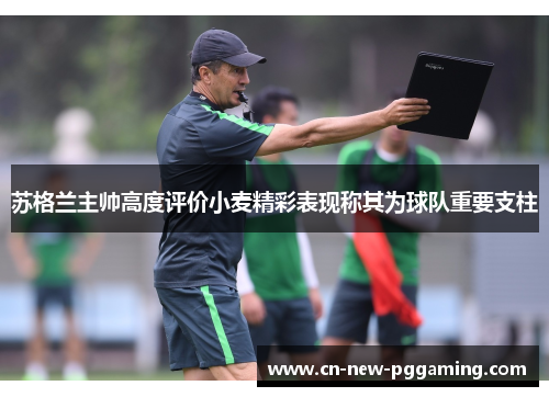 苏格兰主帅高度评价小麦精彩表现称其为球队重要支柱