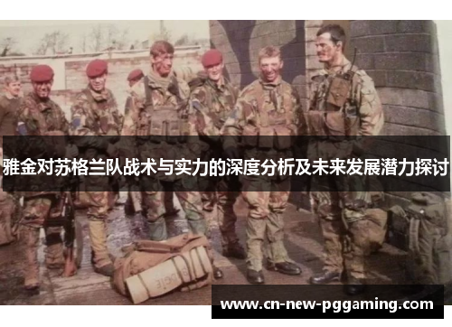 雅金对苏格兰队战术与实力的深度分析及未来发展潜力探讨 雅金对苏格兰队战术与实力的深度分析及未来发展潜力探讨