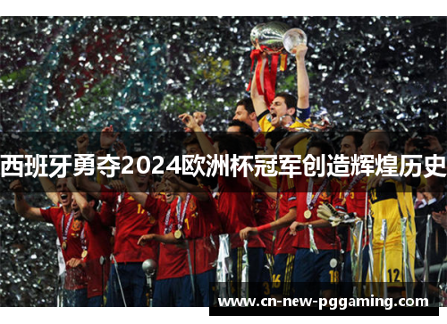 西班牙勇夺2024欧洲杯冠军创造辉煌历史
