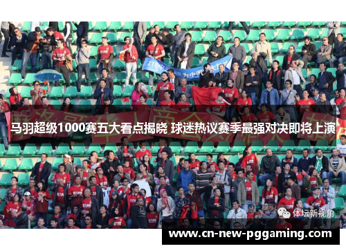 马羽超级1000赛五大看点揭晓 球迷热议赛季最强对决即将上演