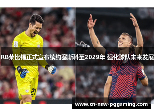 RB莱比锡正式宣布续约塞斯科至2029年 强化球队未来发展