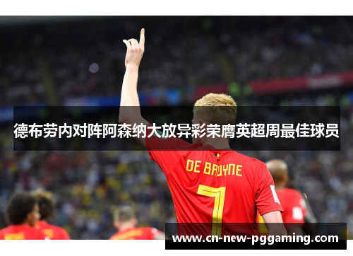 德布劳内对阵阿森纳大放异彩荣膺英超周最佳球员